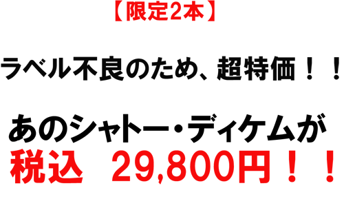 限定2本！ラベル不良のため、超特価！！あのシャトー・ディケムが税込29,800円！！