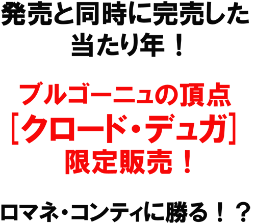 発売と同時に完売した当たり年！ブルゴーニュの頂点　クロード・デュガ　限定販売！　ロマネ･コンティに勝る！？