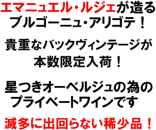 エマニュエル・ルジェが造るブルゴーニュ・アリゴテ！貴重なバックヴィンテージが本数限定入荷！星つきオーベルジュのためのプライベートワインです。滅多に出回らない稀少品！