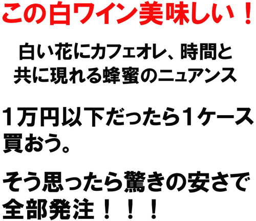 この白ワイン美味しい！白い花にカフェオレ、時間と共に現れる蜂蜜のニュアンス。１万円以下だったら１ケース買おう。そう思ったら驚きの安さで全部発注！！！