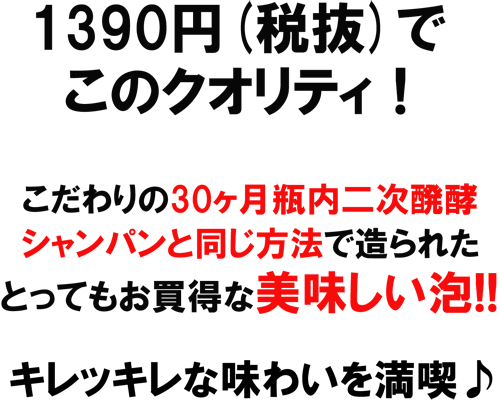 1390円（税抜）でこのクオリティ！こだわりの30ヶ月瓶内二次醗酵シャンパンと同じ方法で造られた、とってもお買得な美味しい泡！！キレッキレな味わいを満喫♪