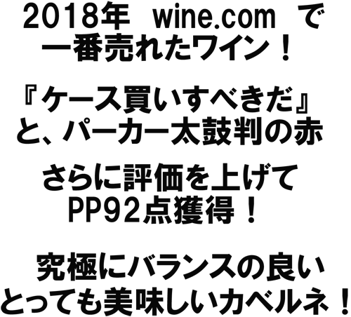 2018年　wine.comで一番売れたワイン！「ケース買いすべきだ」とパーカー太鼓判の赤。さらに評価を上げてPP92点獲得！究極にバランスの良いとっても美味しいカベルネ！