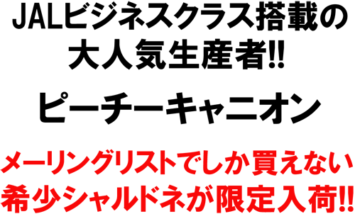 JALビジネスクラス搭載の大人気生産者！！ピーチーキャニオン。メーリングリストでしか買えない、希少シャルドネが限定入荷！！