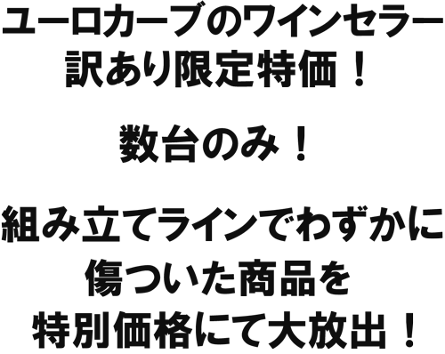 ユーロカーブのワインセラー訳あり特価！数台のみ！組み立てラインでわずかに傷ついた商品を特別価格にて大放出！